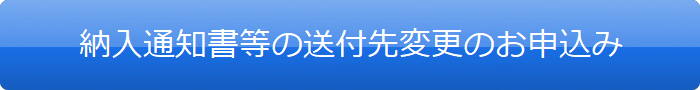 納入通知書等の郵送先変更のお申込み